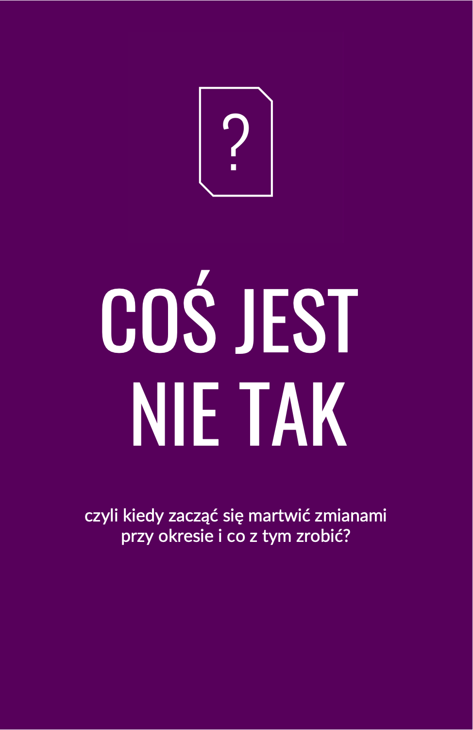 „COŚ JEST NIE TAK”, czyli kiedy zacząć się martwić zmianami przy okresie i co z tym zrobić?